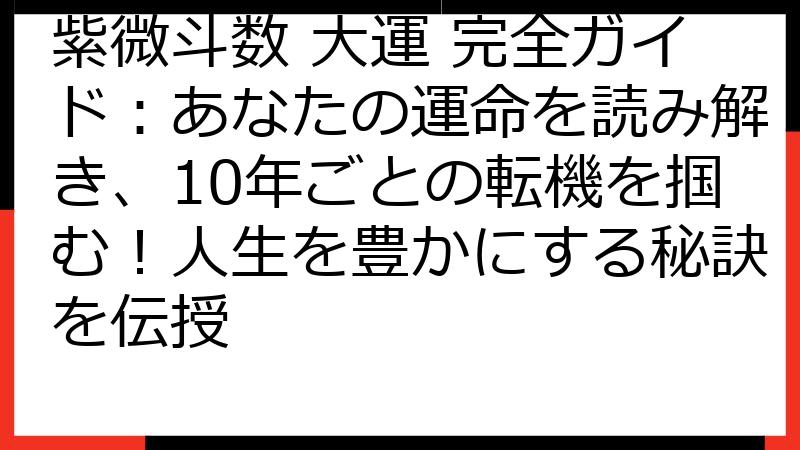 紫微斗数 大運 完全ガイド：あなたの運命を読み解き、10年ごとの転機を掴む！人生を豊かにする秘訣を伝授
