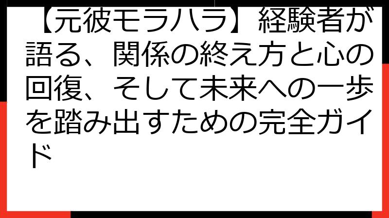 【元彼モラハラ】経験者が語る、関係の終え方と心の回復、そして未来への一歩を踏み出すための完全ガイド