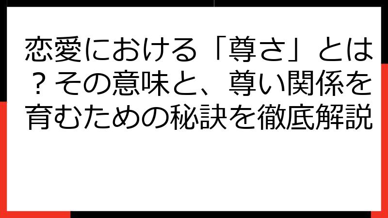 恋愛における「尊さ」とは？その意味と、尊い関係を育むための秘訣を徹底解説