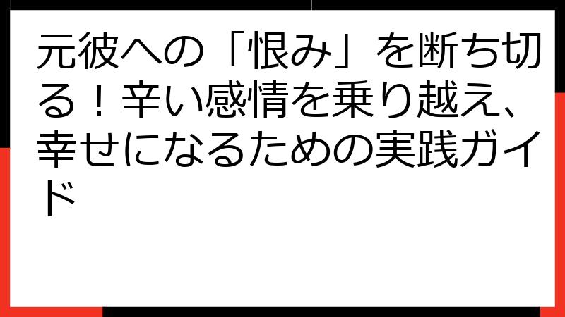 元彼への「恨み」を断ち切る！辛い感情を乗り越え、幸せになるための実践ガイド