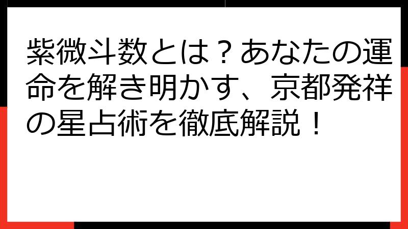 紫微斗数とは？あなたの運命を解き明かす、京都発祥の星占術を徹底解説！
