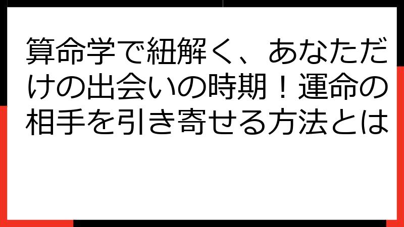算命学で紐解く、あなただけの出会いの時期！運命の相手を引き寄せる方法とは