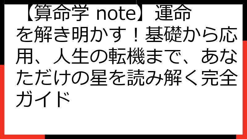 【算命学 note】運命を解き明かす！基礎から応用、人生の転機まで、あなただけの星を読み解く完全ガイド