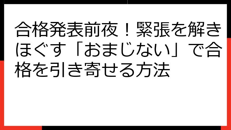 合格発表前夜！緊張を解きほぐす「おまじない」で合格を引き寄せる方法