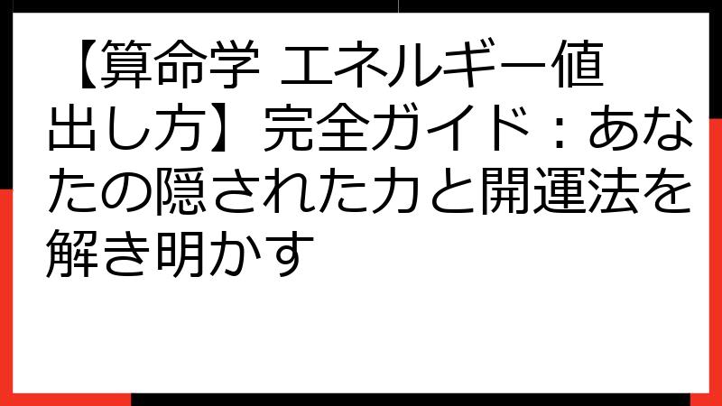 【算命学 エネルギー値 出し方】完全ガイド：あなたの隠された力と開運法を解き明かす