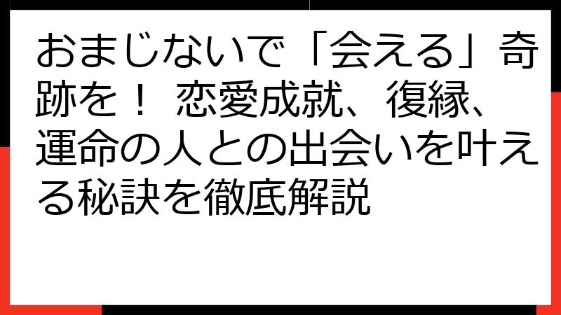 おまじないで「会える」奇跡を！ 恋愛成就、復縁、運命の人との出会いを叶える秘訣を徹底解説