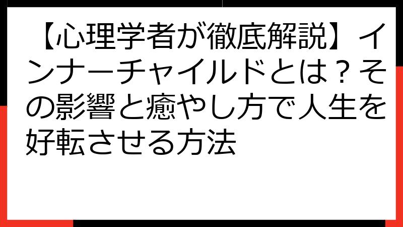 【心理学者が徹底解説】インナーチャイルドとは？その影響と癒やし方で人生を好転させる方法