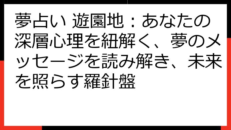 夢占い 遊園地：あなたの深層心理を紐解く、夢のメッセージを読み解き、未来を照らす羅針盤