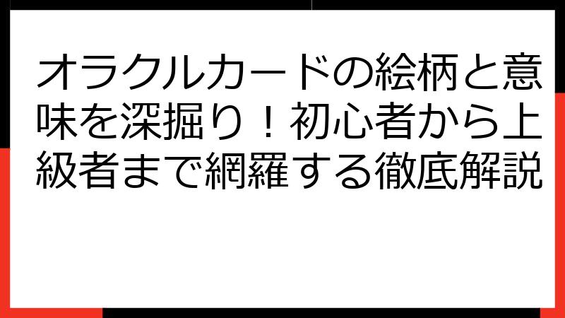 オラクルカードの絵柄と意味を深掘り！初心者から上級者まで網羅する徹底解説
