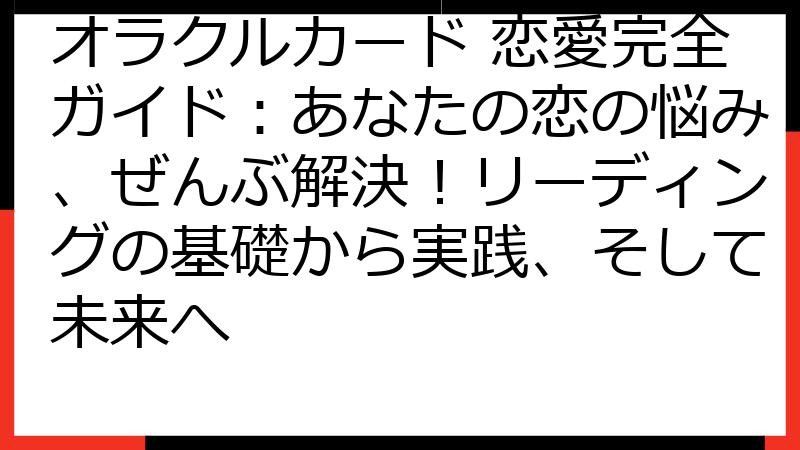 オラクルカード 恋愛完全ガイド：あなたの恋の悩み、ぜんぶ解決！リーディングの基礎から実践、そして未来へ