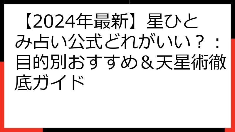 【2024年最新】星ひとみ占い公式どれがいい？：目的別おすすめ＆天星術徹底ガイド