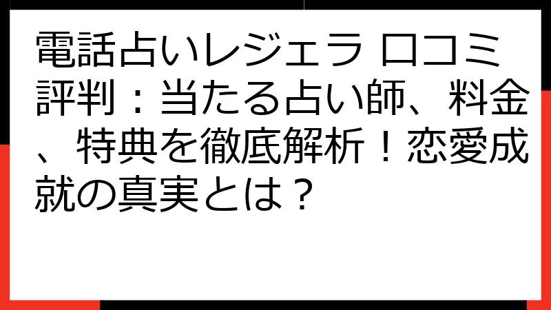 電話占いレジェラ 口コミ評判：当たる占い師、料金、特典を徹底解析！恋愛成就の真実とは？