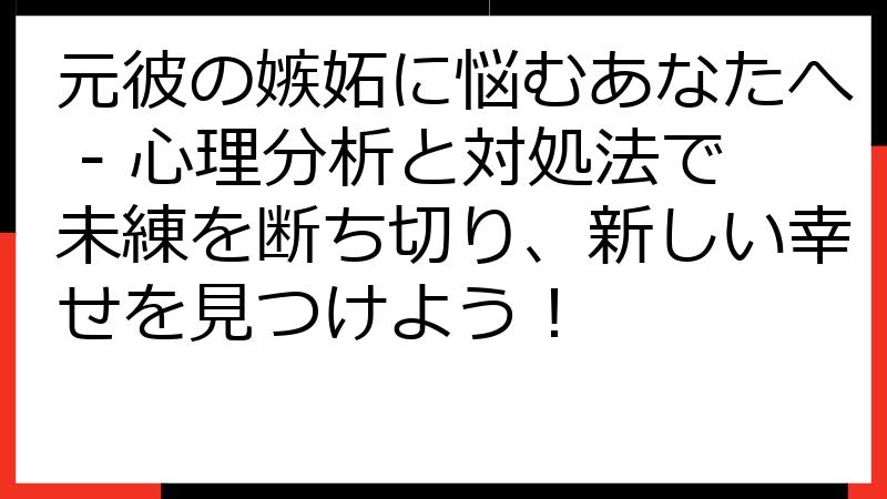元彼の嫉妬に悩むあなたへ - 心理分析と対処法で未練を断ち切り、新しい幸せを見つけよう！