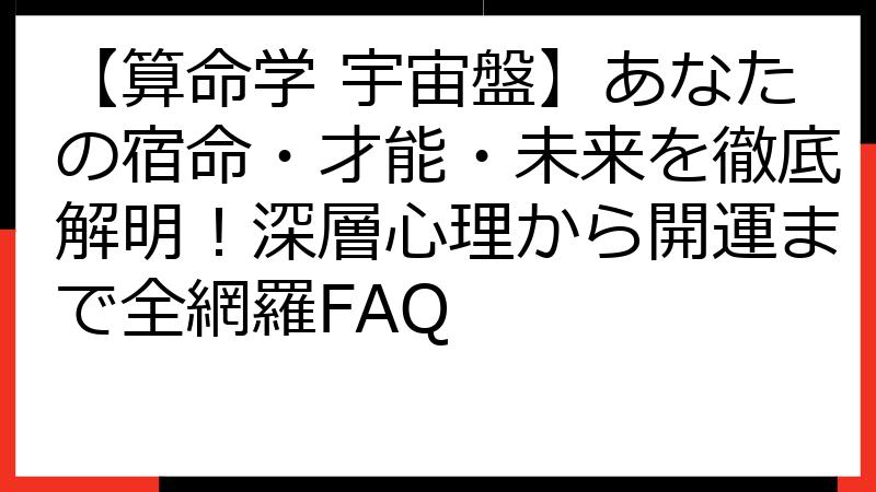 【算命学 宇宙盤】あなたの宿命・才能・未来を徹底解明！深層心理から開運まで全網羅FAQ