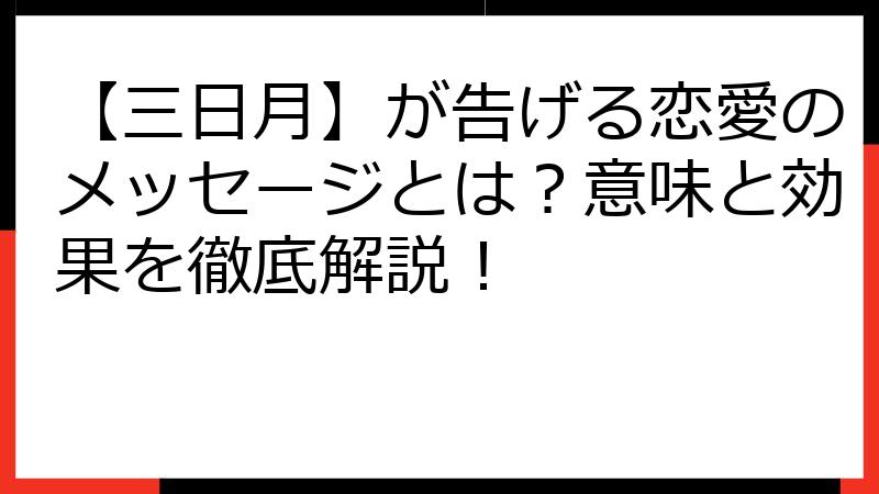 【三日月】が告げる恋愛のメッセージとは？意味と効果を徹底解説！