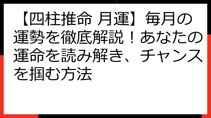 【四柱推命 月運】毎月の運勢を徹底解説！あなたの運命を読み解き、チャンスを掴む方法