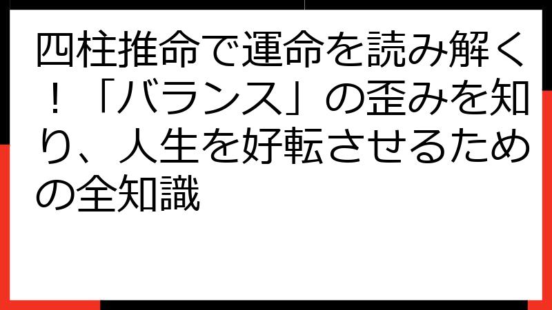 四柱推命で運命を読み解く！「バランス」の歪みを知り、人生を好転させるための全知識