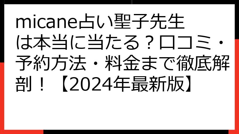 micane占い聖子先生は本当に当たる？口コミ・予約方法・料金まで徹底解剖！【2024年最新版】