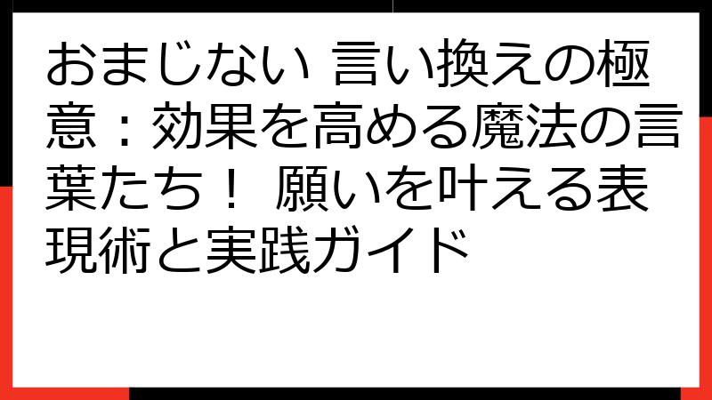 おまじない 言い換えの極意：効果を高める魔法の言葉たち！ 願いを叶える表現術と実践ガイド