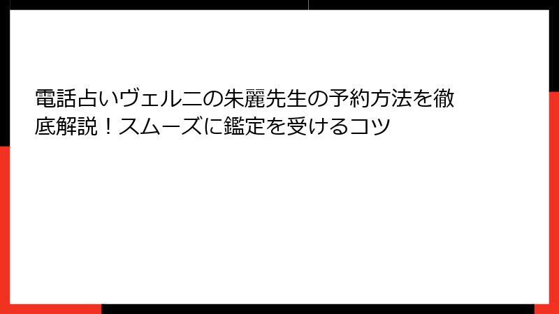 電話占いヴェルニの朱麗先生の予約方法を徹底解説！スムーズに鑑定を受けるコツ