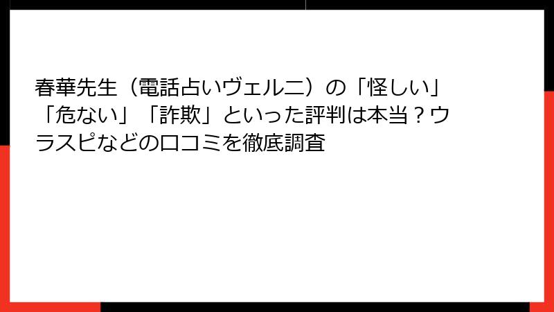 春華先生（電話占いヴェルニ）の「怪しい」「危ない」「詐欺」といった評判は本当？ウラスピなどの口コミを徹底調査