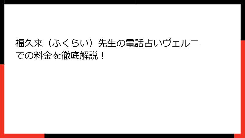 福久来（ふくらい）先生の電話占いヴェルニでの料金を徹底解説！