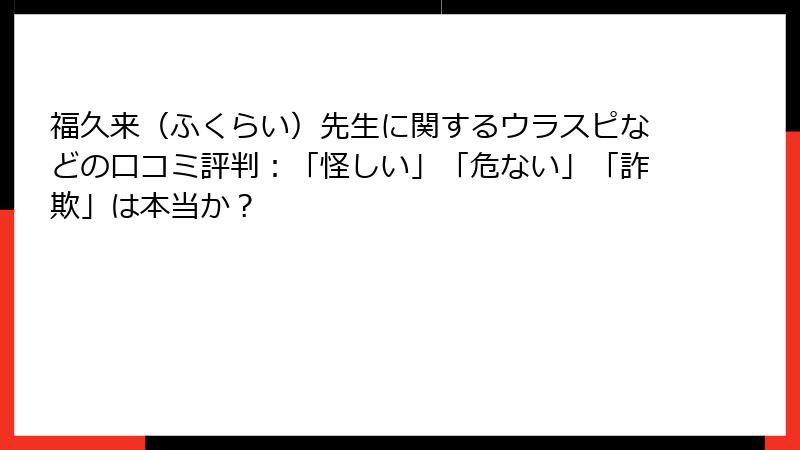 福久来（ふくらい）先生に関するウラスピなどの口コミ評判：「怪しい」「危ない」「詐欺」は本当か？