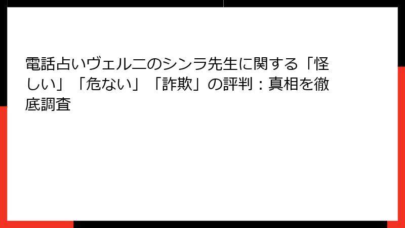 電話占いヴェルニのシンラ先生に関する「怪しい」「危ない」「詐欺」の評判：真相を徹底調査