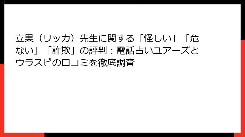 立果（リッカ）先生に関する「怪しい」「危ない」「詐欺」の評判：電話占いユアーズとウラスピの口コミを徹底調査