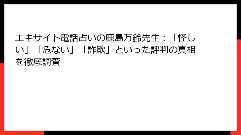 エキサイト電話占いの鹿島万鈴先生：「怪しい」「危ない」「詐欺」といった評判の真相を徹底調査