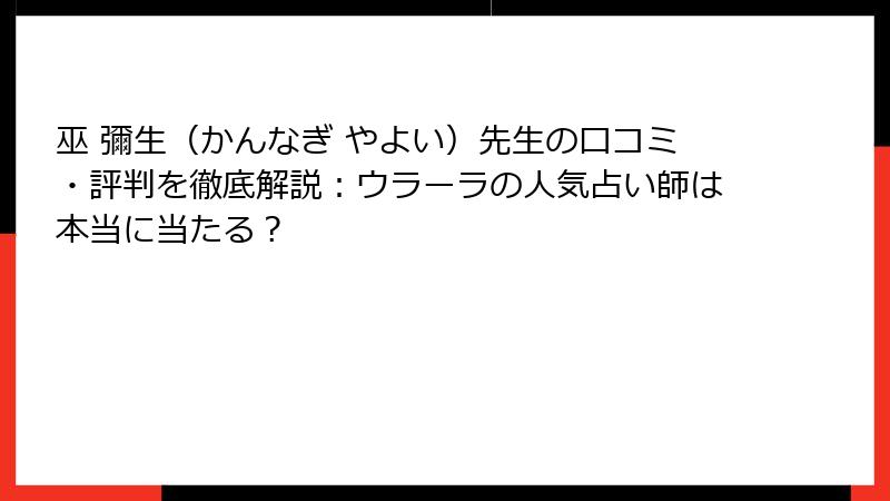 巫 彌生（かんなぎ やよい）先生の口コミ・評判を徹底解説：ウラーラの人気占い師は本当に当たる？