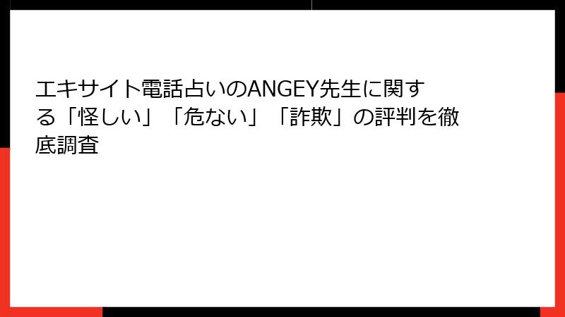 エキサイト電話占いのANGEY先生に関する「怪しい」「危ない」「詐欺」の評判を徹底調査