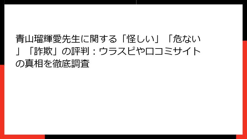 青山瑠輝愛先生に関する「怪しい」「危ない」「詐欺」の評判：ウラスピや口コミサイトの真相を徹底調査