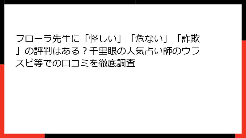 フローラ先生に「怪しい」「危ない」「詐欺」の評判はある？千里眼の人気占い師のウラスピ等での口コミを徹底調査