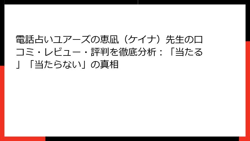 電話占いユアーズの恵凪（ケイナ）先生の口コミ・レビュー・評判を徹底分析：「当たる」「当たらない」の真相
