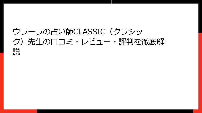 ウラーラの占い師CLASSIC（クラシック）先生の口コミ・レビュー・評判を徹底解説