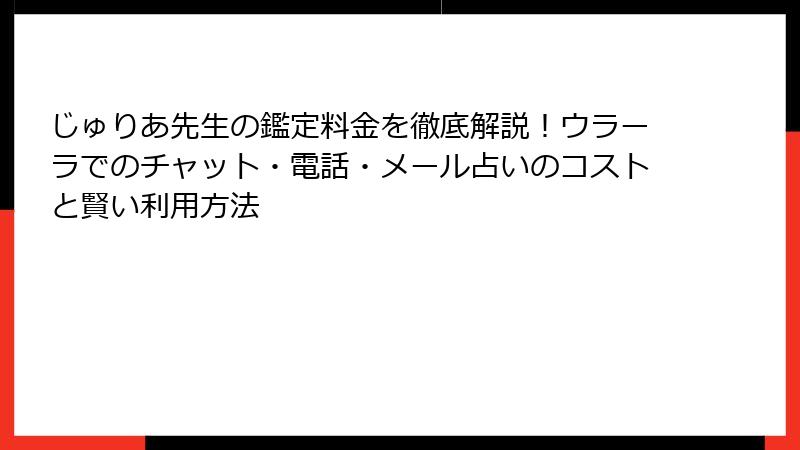 じゅりあ先生の鑑定料金を徹底解説！ウラーラでのチャット・電話・メール占いのコストと賢い利用方法