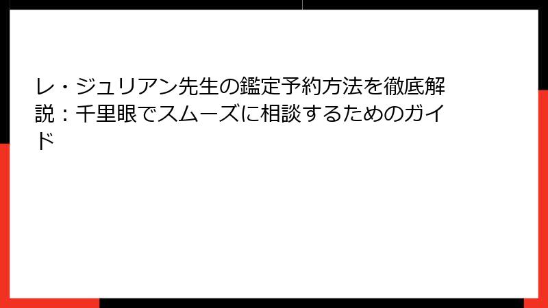レ・ジュリアン先生の鑑定予約方法を徹底解説：千里眼でスムーズに相談するためのガイド