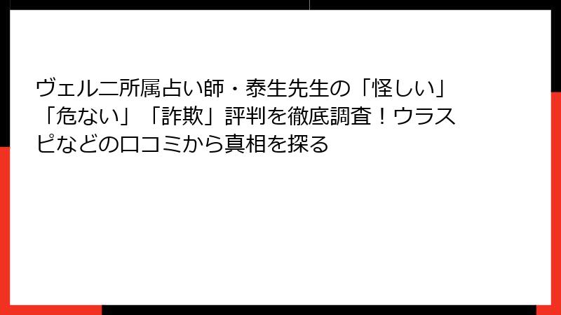 ヴェルニ所属占い師・泰生先生の「怪しい」「危ない」「詐欺」評判を徹底調査！ウラスピなどの口コミから真相を探る