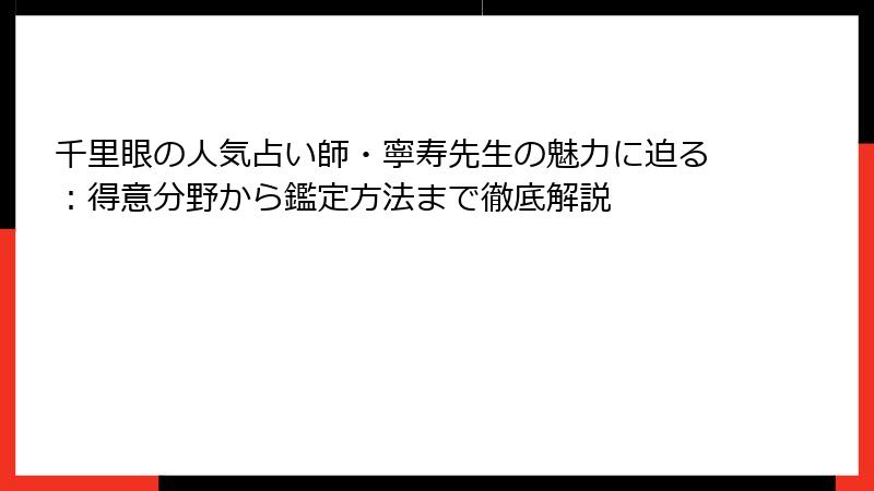 千里眼の人気占い師・寧寿先生の魅力に迫る：得意分野から鑑定方法まで徹底解説