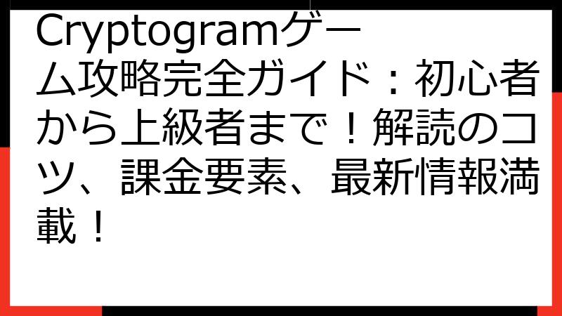 Cryptogramゲーム攻略完全ガイド：初心者から上級者まで！解読のコツ、課金要素、最新情報満載！