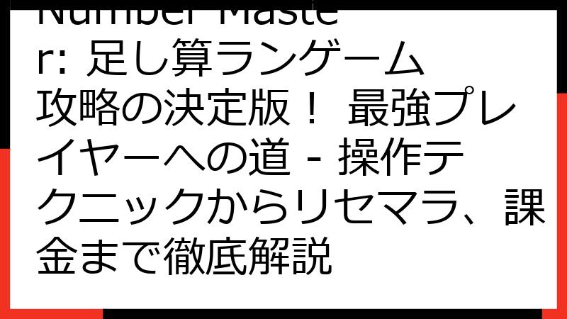 Number Master: 足し算ランゲーム 攻略の決定版！ 最強プレイヤーへの道 - 操作テクニックからリセマラ、課金まで徹底解説