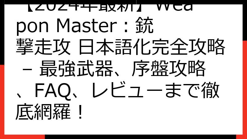 【2024年最新】Weapon Master：銃撃走攻 日本語化完全攻略 – 最強武器、序盤攻略、FAQ、レビューまで徹底網羅！