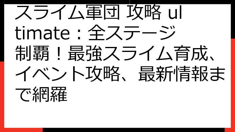 スライム軍団 攻略 ultimate：全ステージ制覇！最強スライム育成、イベント攻略、最新情報まで網羅