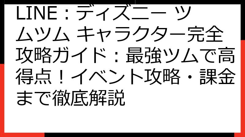 LINE：ディズニー ツムツム キャラクター完全攻略ガイド：最強ツムで高得点！イベント攻略・課金まで徹底解説
