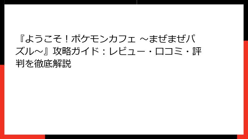 『ようこそ！ポケモンカフェ ～まぜまぜパズル～』攻略ガイド：レビュー・口コミ・評判を徹底解説