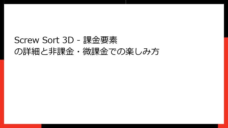 Screw Sort 3D - 課金要素の詳細と非課金・微課金での楽しみ方