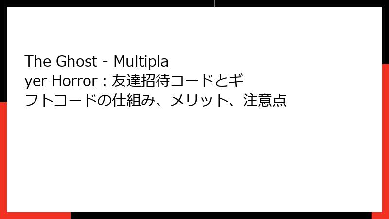 The Ghost - Multiplayer Horror：友達招待コードとギフトコードの仕組み、メリット、注意点