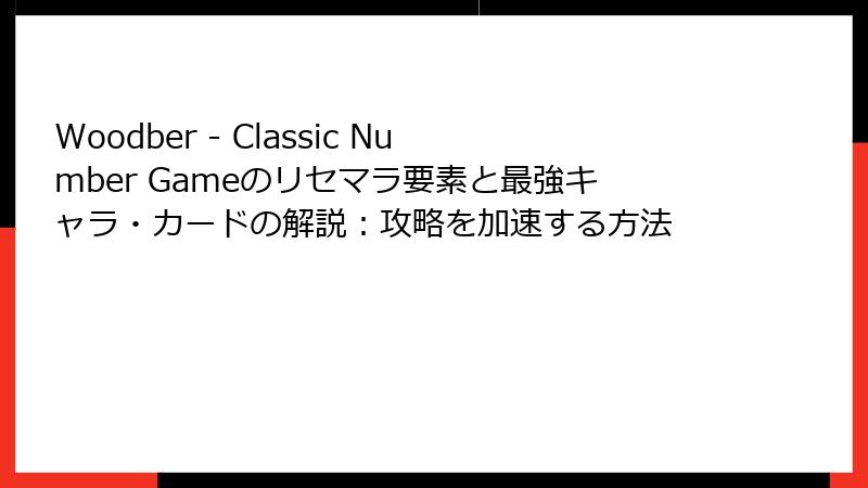 Woodber - Classic Number Gameのリセマラ要素と最強キャラ・カードの解説：攻略を加速する方法