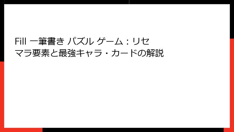 Fill 一筆書き パズル ゲーム：リセマラ要素と最強キャラ・カードの解説